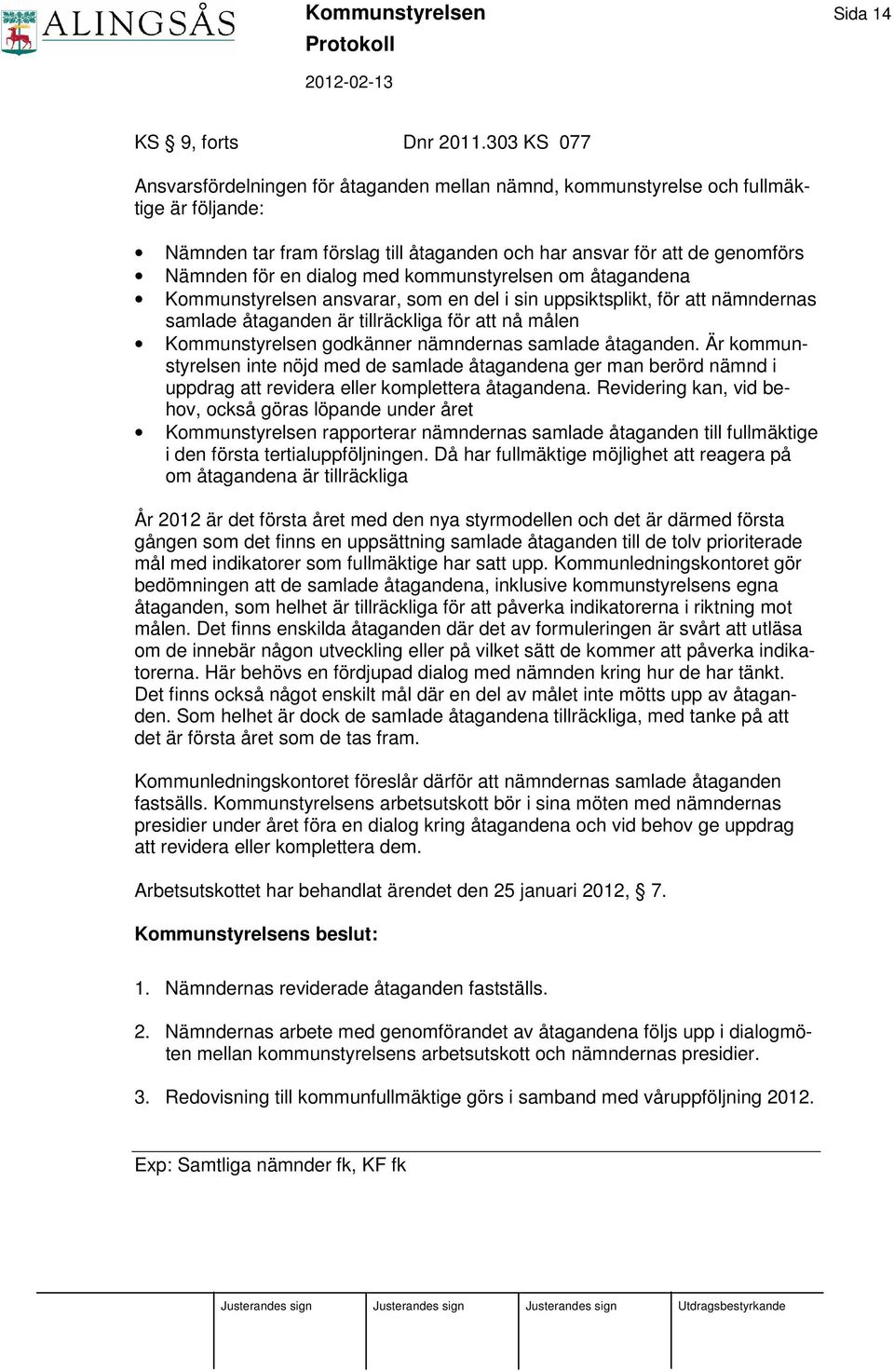 dialog med kommunstyrelsen om åtagandena Kommunstyrelsen ansvarar, som en del i sin uppsiktsplikt, för att nämndernas samlade åtaganden är tillräckliga för att nå målen Kommunstyrelsen godkänner