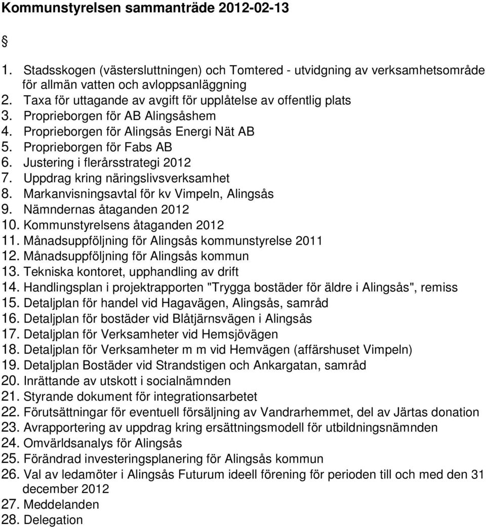 Justering i flerårsstrategi 2012 7. Uppdrag kring näringslivsverksamhet 8. Markanvisningsavtal för kv Vimpeln, Alingsås 9. Nämndernas åtaganden 2012 10. Kommunstyrelsens åtaganden 2012 11.