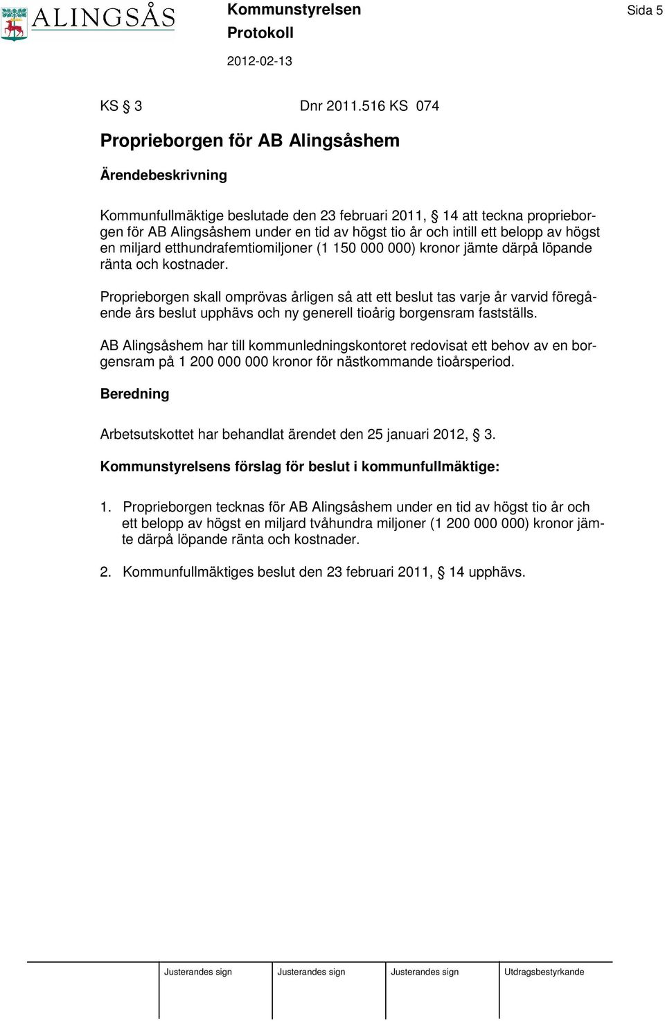 högst en miljard etthundrafemtiomiljoner (1 150 000 000) kronor jämte därpå löpande ränta och kostnader.