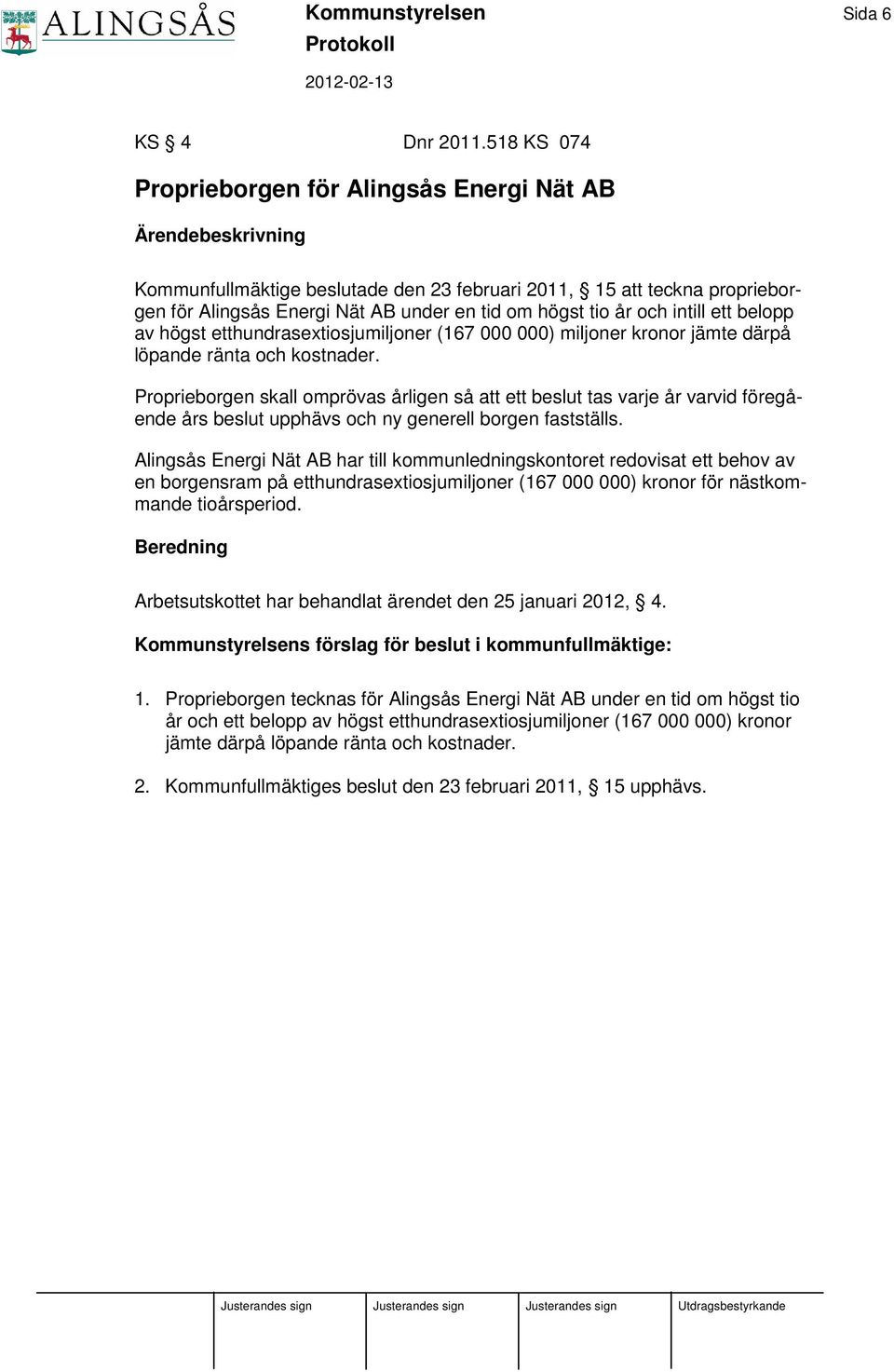 ett belopp av högst etthundrasextiosjumiljoner (167 000 000) miljoner kronor jämte därpå löpande ränta och kostnader.