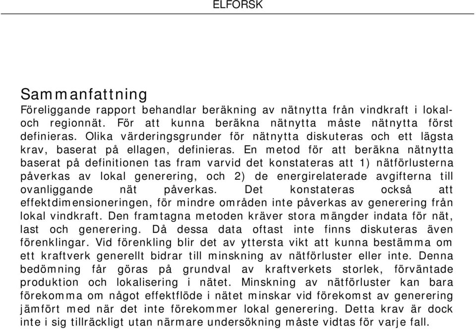 En metod för att beräkna nätnytta baserat på definitionen tas fram varvid det konstateras att 1) nätförlusterna påverkas av lokal generering, och 2) de energirelaterade avgifterna till ovanliggande