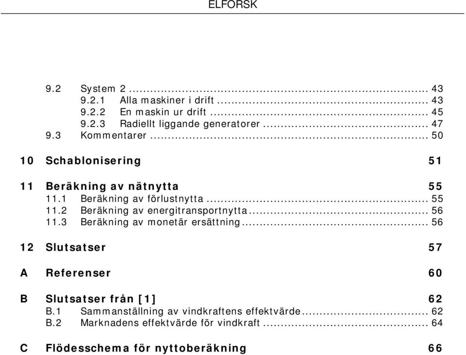 .. 56 11.3 Beräkning av monetär ersättning... 56 12 Slutsatser 57 A Referenser 60 B Slutsatser från [1] 62 B.