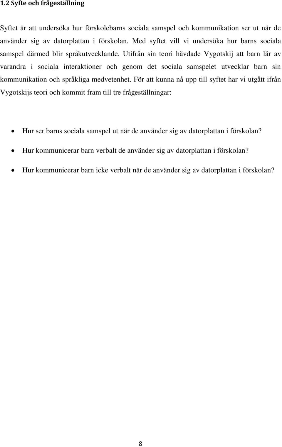 Utifrån sin teori hävdade Vygotskij att barn lär av varandra i sociala interaktioner och genom det sociala samspelet utvecklar barn sin kommunikation och språkliga medvetenhet.