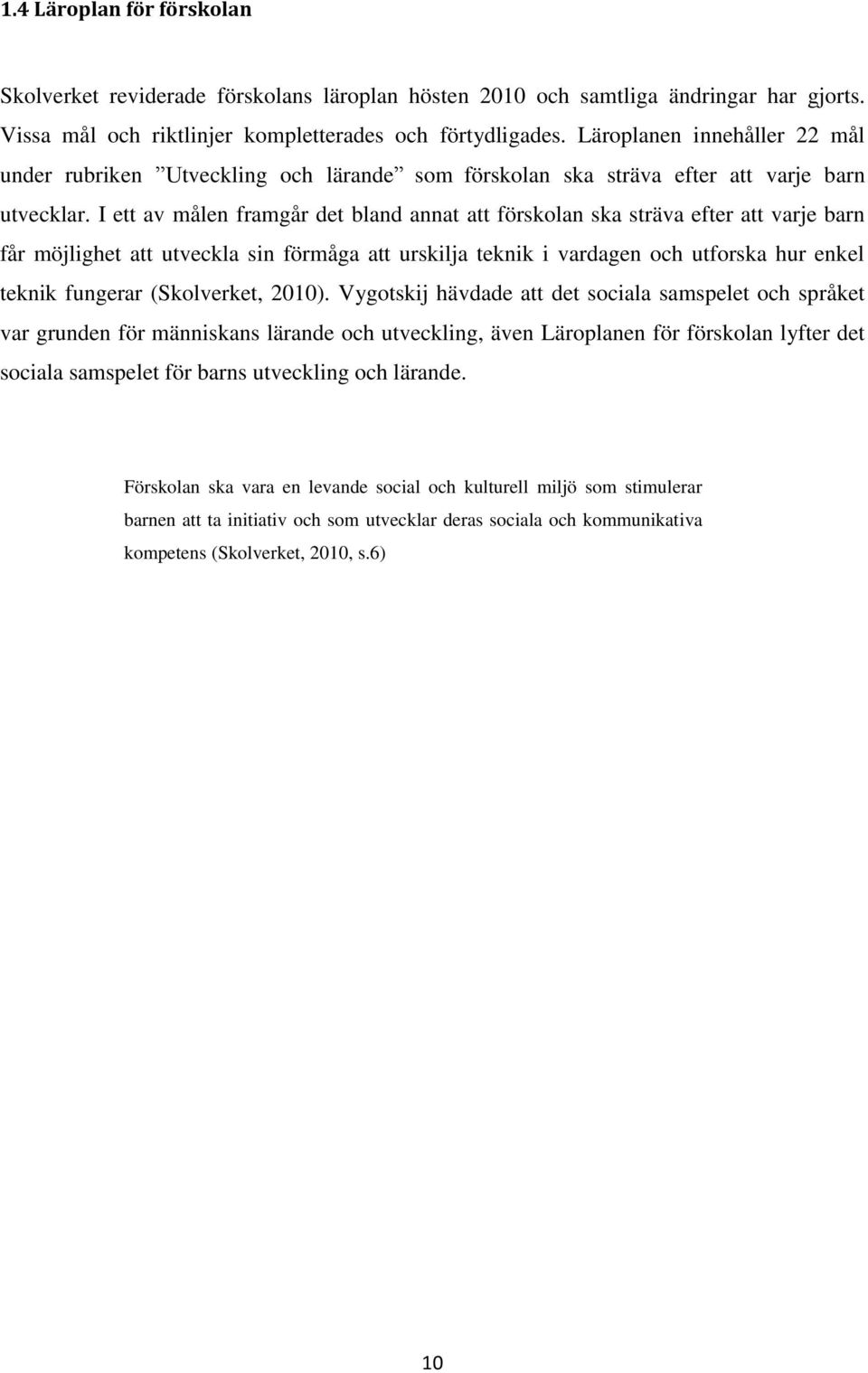 I ett av målen framgår det bland annat att förskolan ska sträva efter att varje barn får möjlighet att utveckla sin förmåga att urskilja teknik i vardagen och utforska hur enkel teknik fungerar