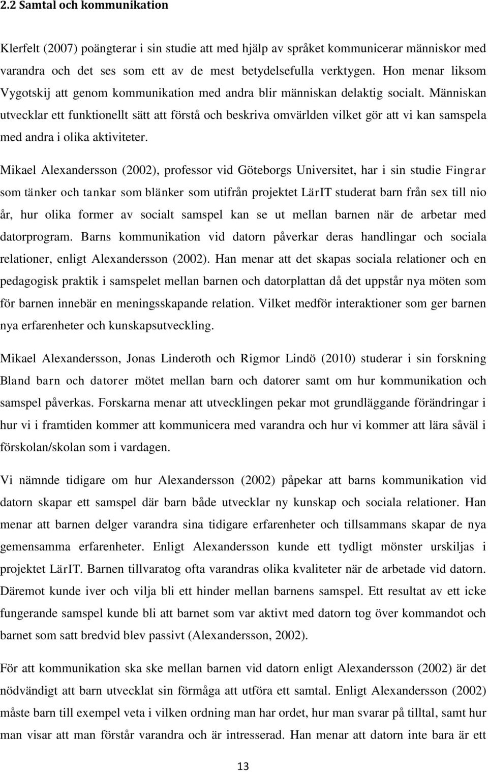 Människan utvecklar ett funktionellt sätt att förstå och beskriva omvärlden vilket gör att vi kan samspela med andra i olika aktiviteter.