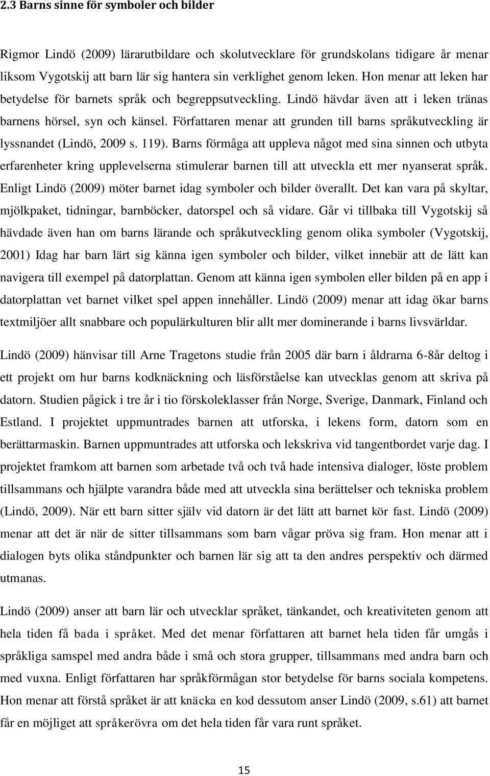 Författaren menar att grunden till barns språkutveckling är lyssnandet (Lindö, 2009 s. 119).