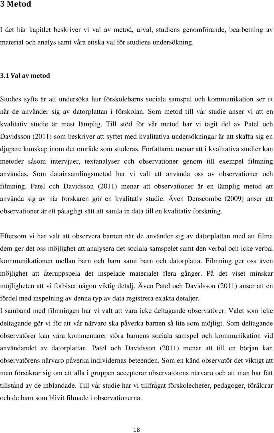 Som metod till vår studie anser vi att en kvalitativ studie är mest lämplig.