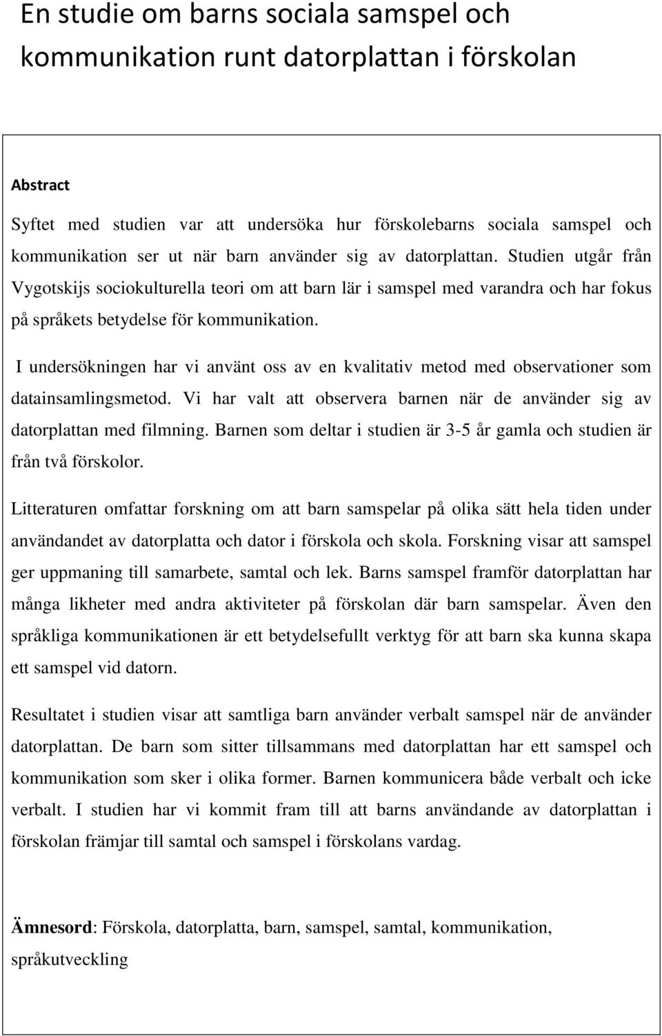 I undersökningen har vi använt oss av en kvalitativ metod med observationer som datainsamlingsmetod. Vi har valt att observera barnen när de använder sig av datorplattan med filmning.