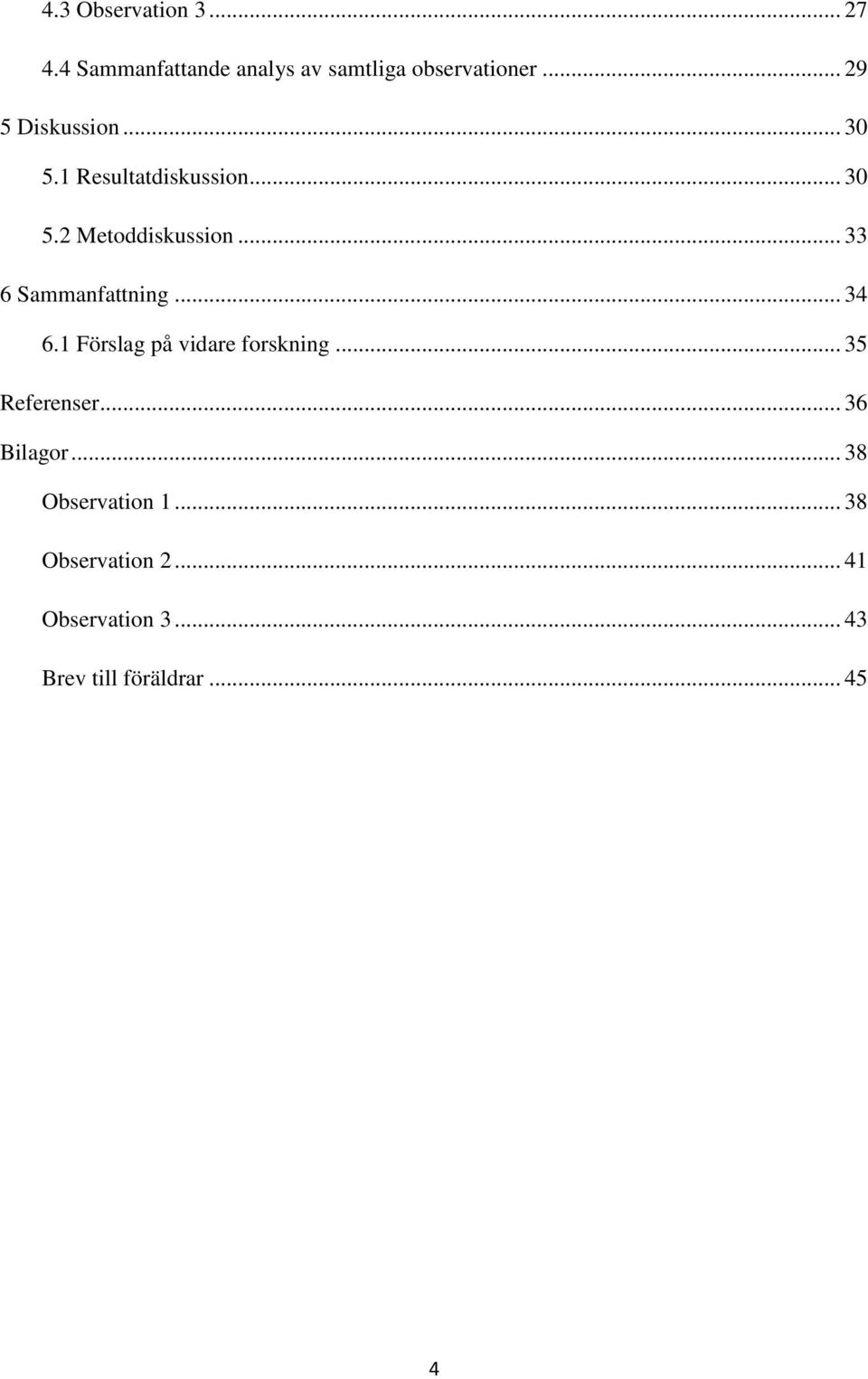 .. 33 6 Sammanfattning... 34 6.1 Förslag på vidare forskning... 35 Referenser.