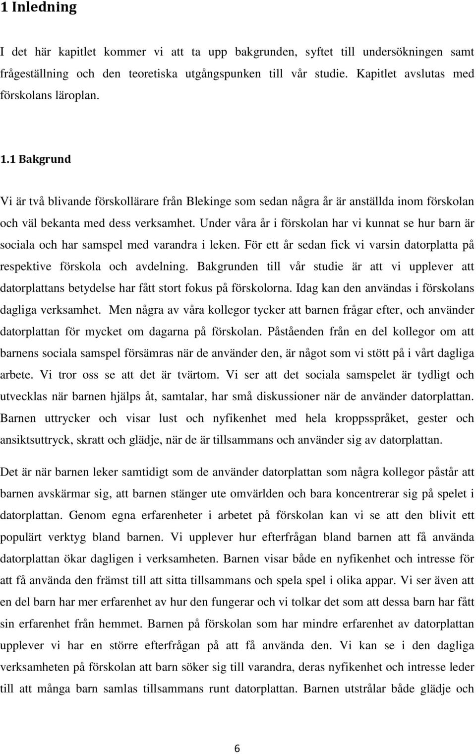 Under våra år i förskolan har vi kunnat se hur barn är sociala och har samspel med varandra i leken. För ett år sedan fick vi varsin datorplatta på respektive förskola och avdelning.