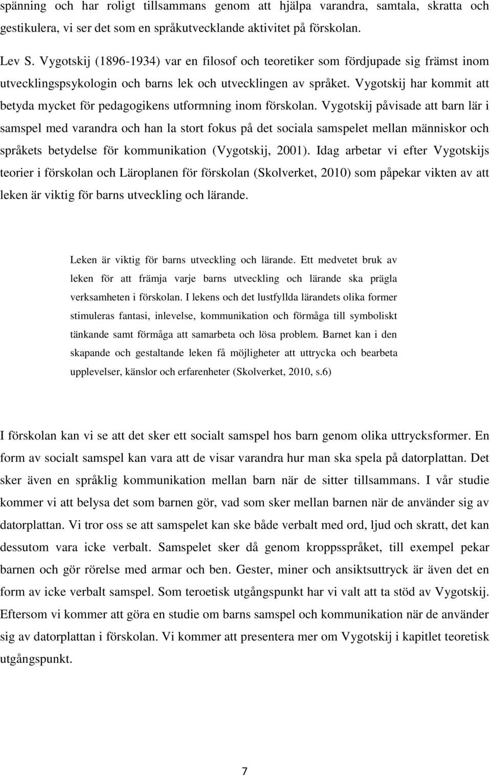 Vygotskij har kommit att betyda mycket för pedagogikens utformning inom förskolan.