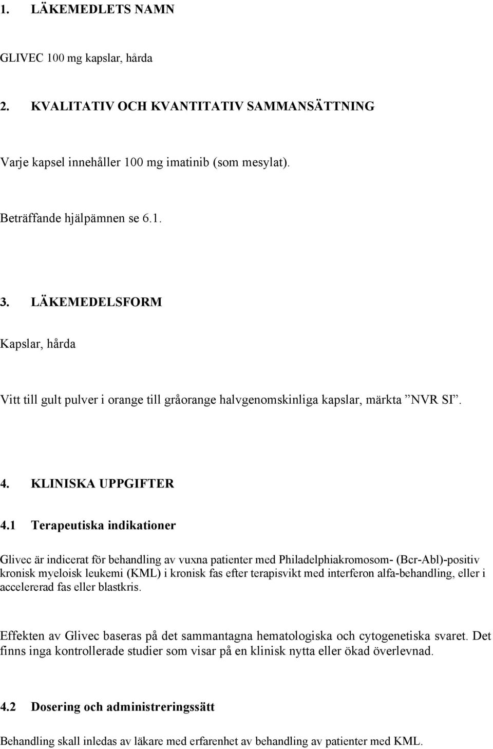 1 Terapeutiska indikationer Glivec är indicerat för behandling av vuxna patienter med Philadelphiakromosom- (Bcr-Abl)-positiv kronisk myeloisk leukemi (KML) i kronisk fas efter terapisvikt med