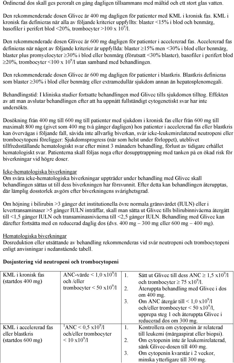 Den rekommenderade dosen Glivec är 600 mg dagligen för patienter i accelererad fas.