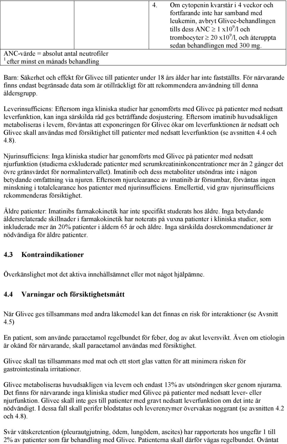 300 mg. Barn: Säkerhet och effekt för Glivec till patienter under 18 års ålder har inte fastställts.