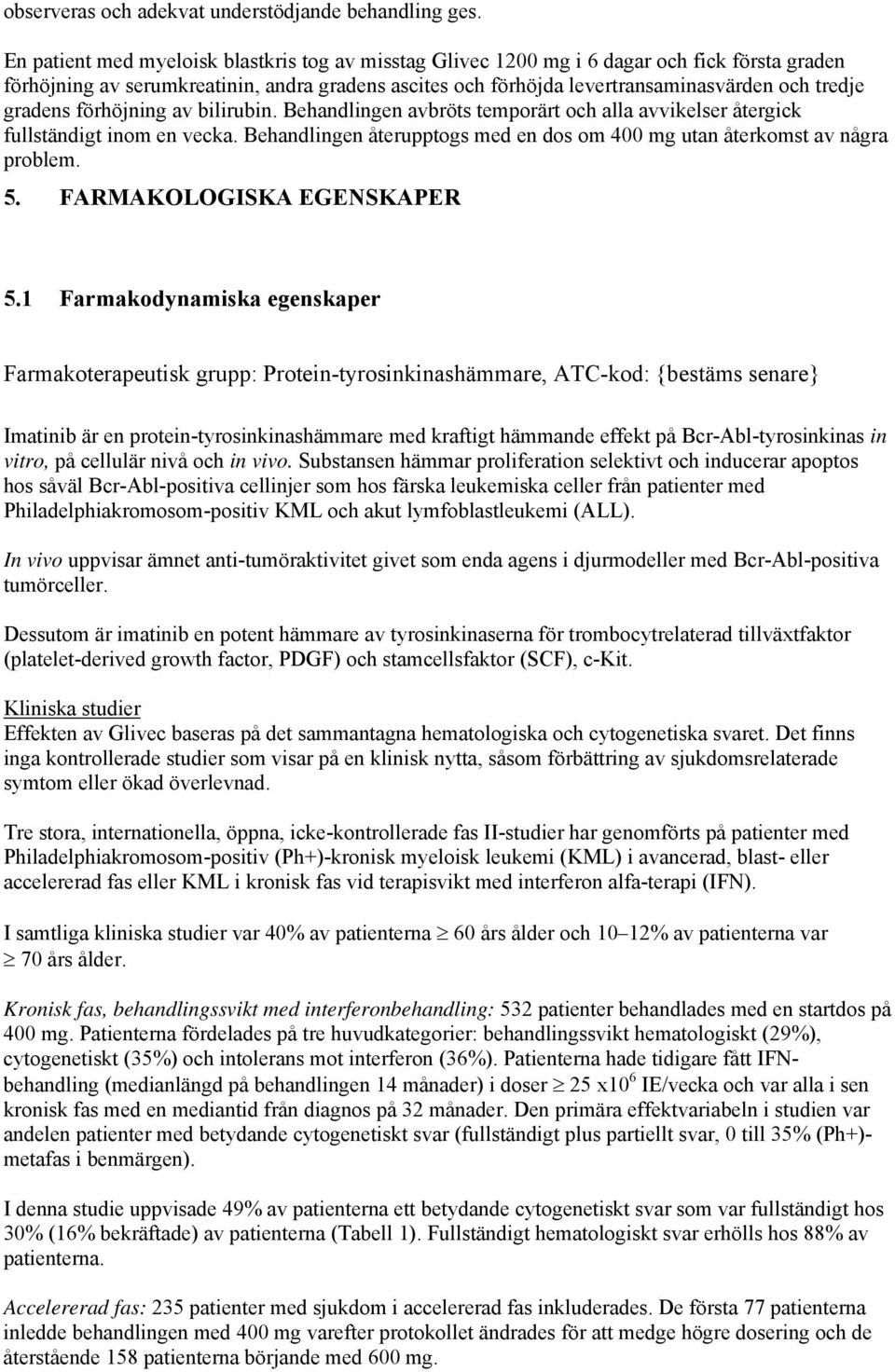 gradens förhöjning av bilirubin. Behandlingen avbröts temporärt och alla avvikelser återgick fullständigt inom en vecka. Behandlingen återupptogs med en dos om 400 mg utan återkomst av några problem.