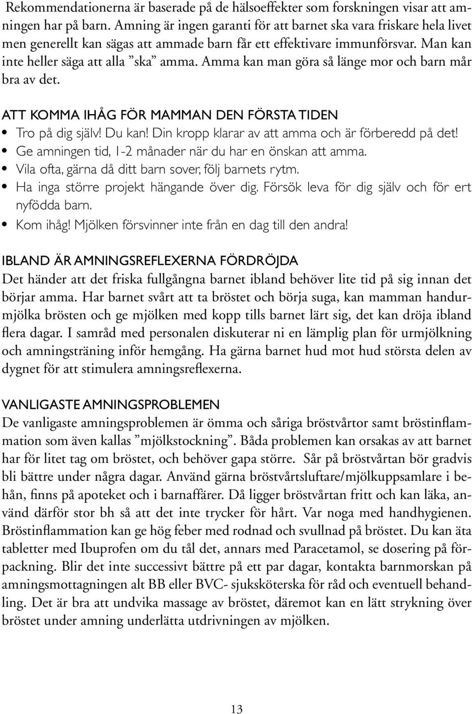 Amma kan man göra så länge mor och barn mår bra av det. ATT KOMMA IHÅG FÖR MAMMAN DEN FÖRSTA TIDEN Tro på dig själv! Du kan! Din kropp klarar av att amma och är förberedd på det!