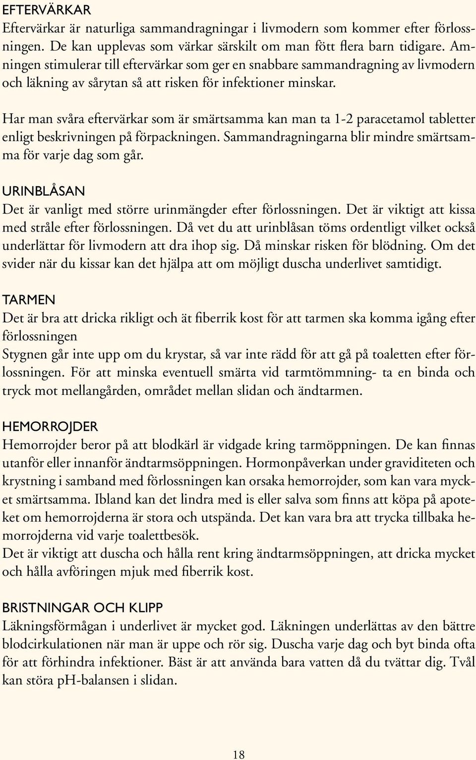 Har man svåra eftervärkar som är smärtsamma kan man ta 1-2 paracetamol tabletter enligt beskrivningen på förpackningen. Sammandragningarna blir mindre smärtsamma för varje dag som går.