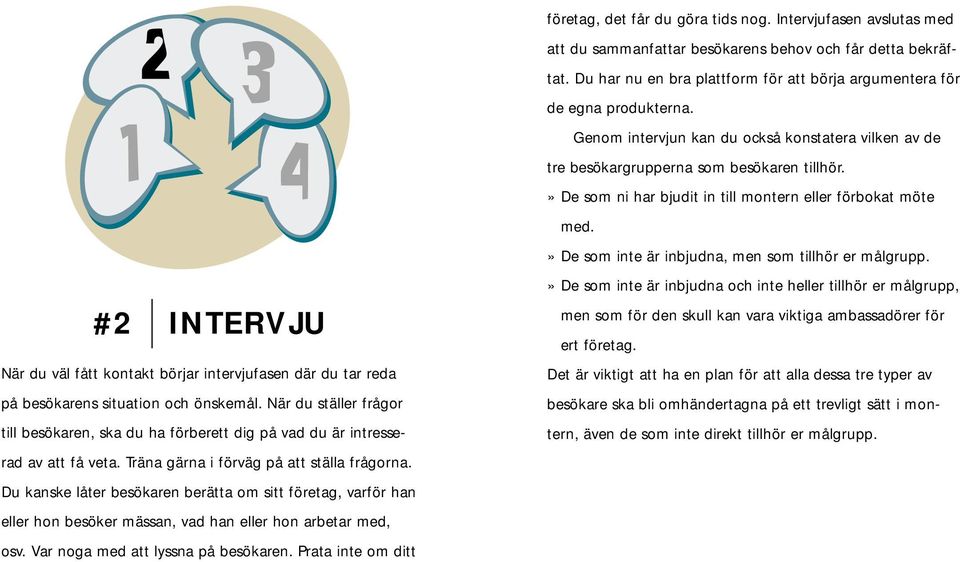 » De som ni har bjudit in till montern eller förbokat möte med.» De som inte är inbjudna, men som tillhör er målgrupp.