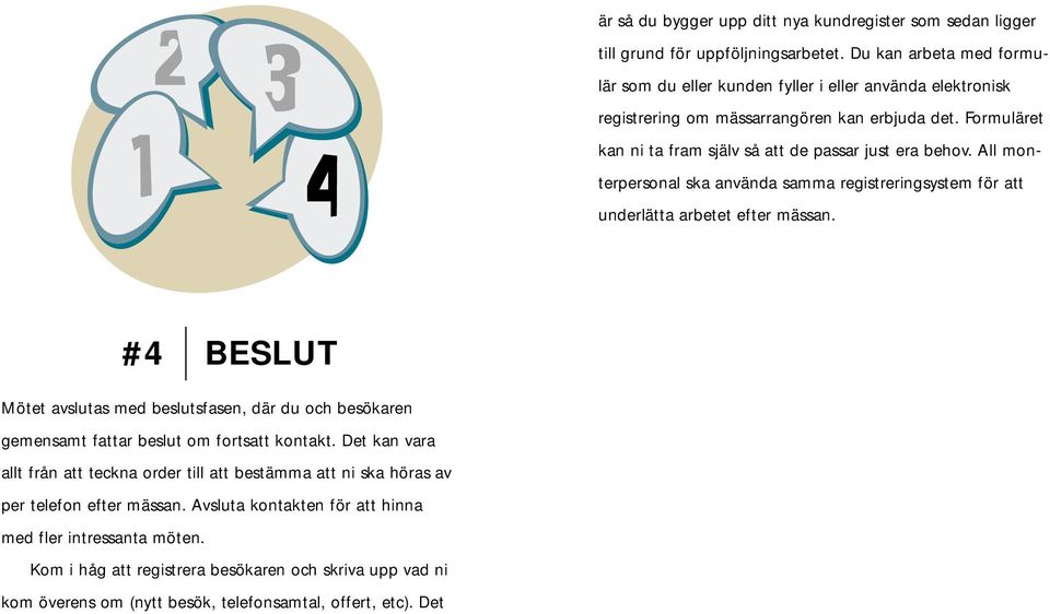 All monterpersonal ska använda samma registreringsystem för att underlätta arbetet efter mässan.