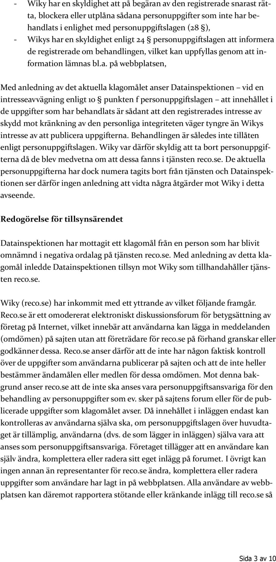 en att informera de registrerade om behandlingen, vilket kan uppfyllas genom att information lämnas bl.a. på webbplatsen, Med anledning av det aktuella klagomålet anser Datainspektionen vid en