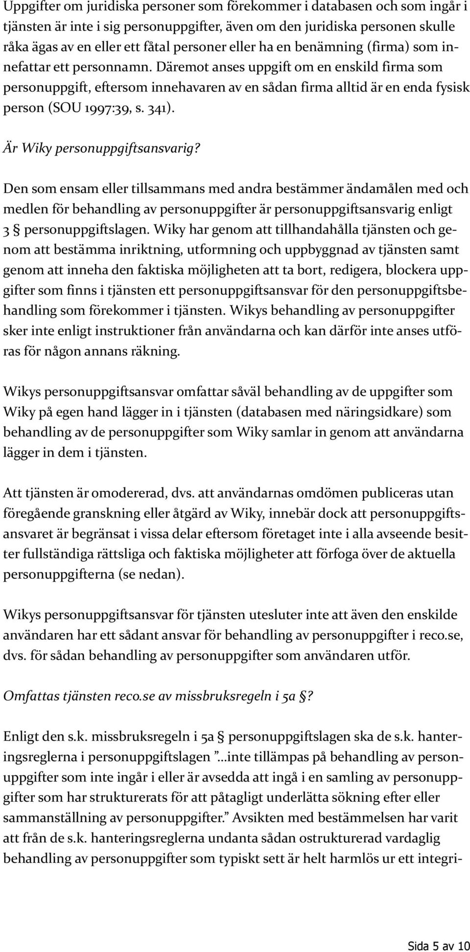 Däremot anses uppgift om en enskild firma som personuppgift, eftersom innehavaren av en sådan firma alltid är en enda fysisk person (SOU 1997:39, s. 341). Är Wiky personuppgiftsansvarig?