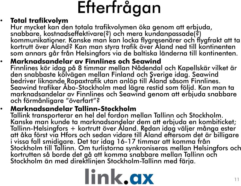 Kan man styra trafik över Åland ned till kontinenten som annars går från Helsingfors via de baltiska länderna till kontinenten.