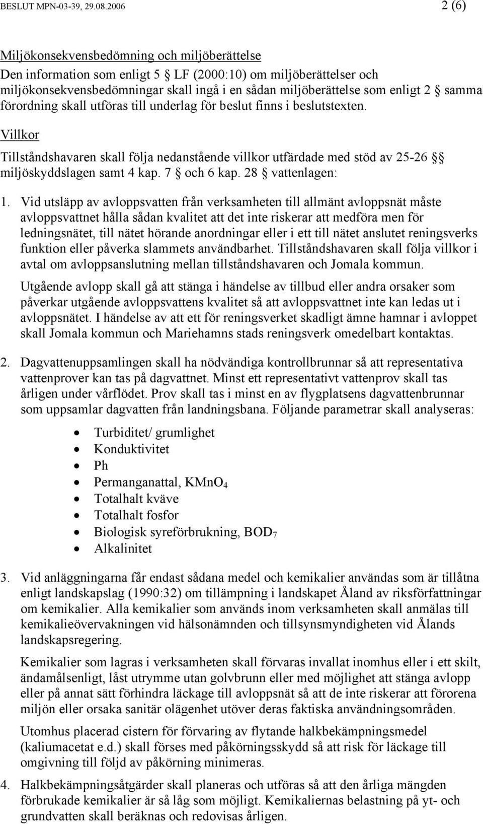 samma förordning skall utföras till underlag för beslut finns i beslutstexten. Villkor Tillståndshavaren skall följa nedanstående villkor utfärdade med stöd av 25-26 miljöskyddslagen samt 4 kap.