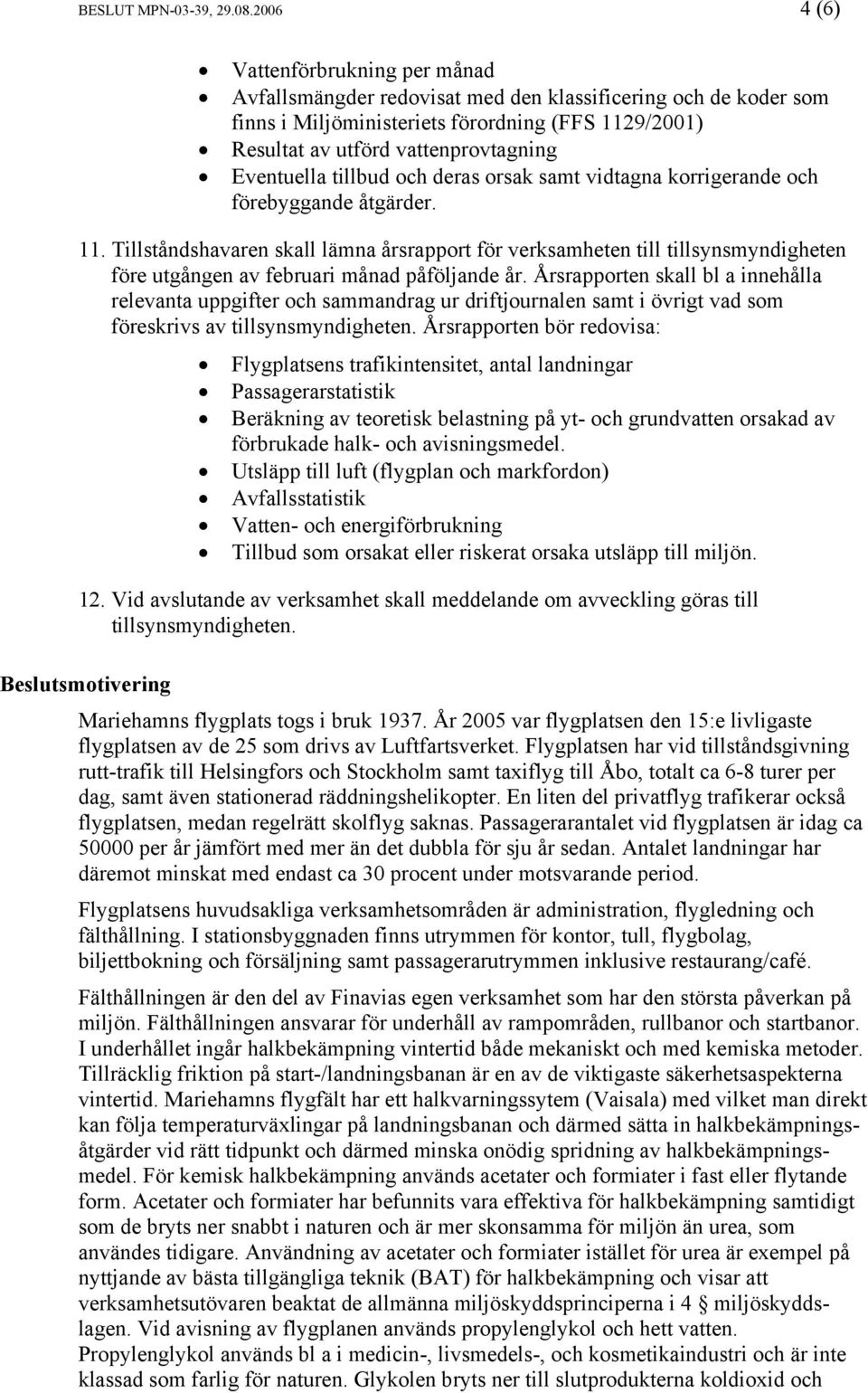 Eventuella tillbud och deras orsak samt vidtagna korrigerande och förebyggande åtgärder. 11.