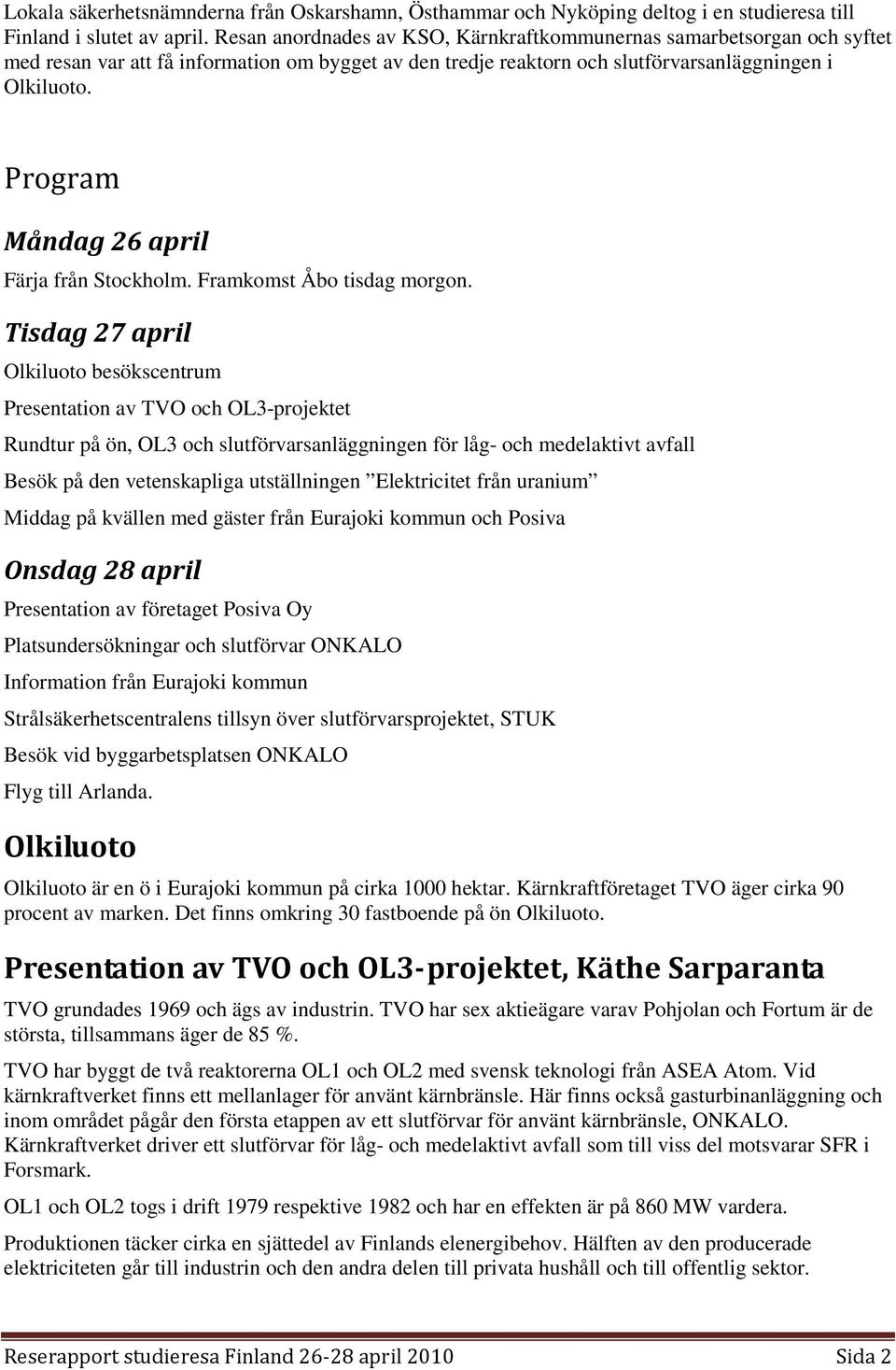 Program Måndag 26 april Färja från Stockholm. Framkomst Åbo tisdag morgon.