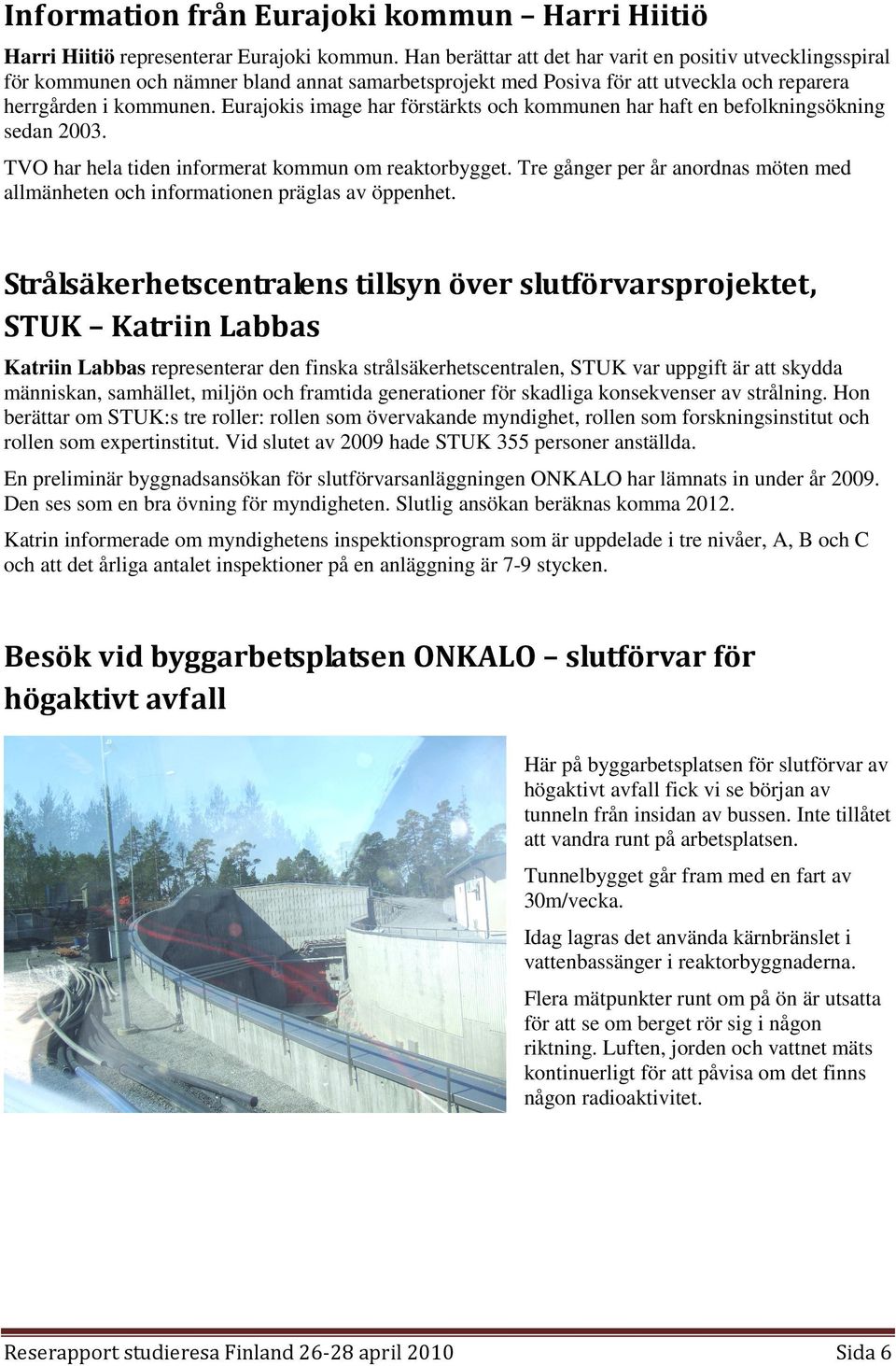 Eurajokis image har förstärkts och kommunen har haft en befolkningsökning sedan 2003. TVO har hela tiden informerat kommun om reaktorbygget.