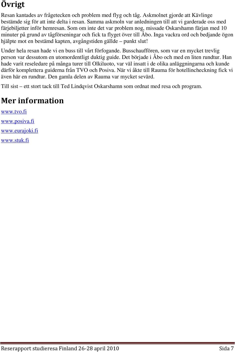 Som om inte det var problem nog, missade Oskarshamn färjan med 10 minuter på grund av tågförseningar och fick ta flyget över till Åbo.