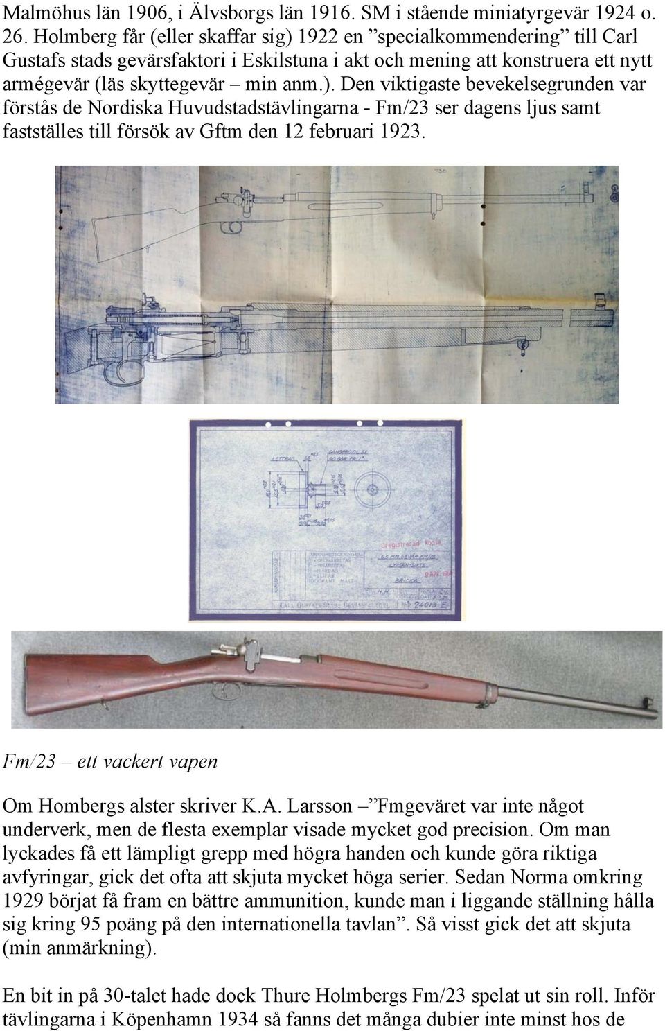 Fm/23 ett vackert vapen Om Hombergs alster skriver K.A. Larsson Fmgeväret var inte något underverk, men de flesta exemplar visade mycket god precision.