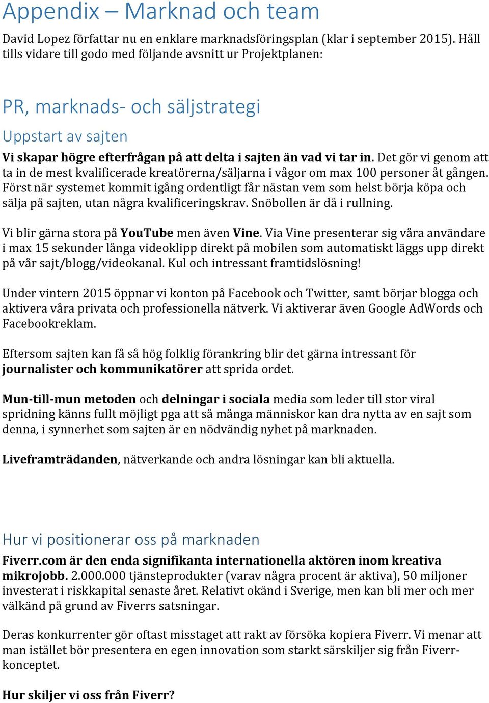 Det gör vi genom att ta in de mest kvalificerade kreatörerna/säljarna i vågor om max 100 personer åt gången.