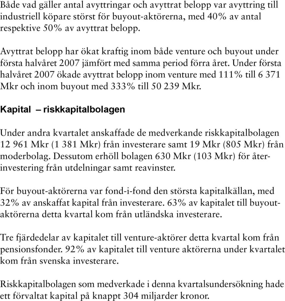 Under första halvåret 2007 ökade avyttrat belopp inom venture med 111% till 6 371 Mkr och inom buyout med 333% till 50 239 Mkr.