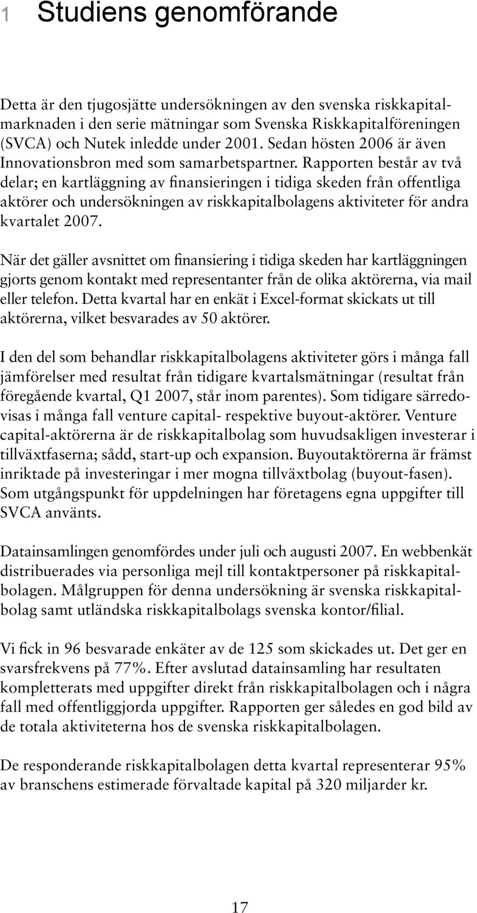 Rapporten består av två delar; en kartläggning av finansieringen i tidiga skeden från offentliga aktörer och undersökningen av riskkapitalbolagens aktiviteter för andra kvartalet 2007.