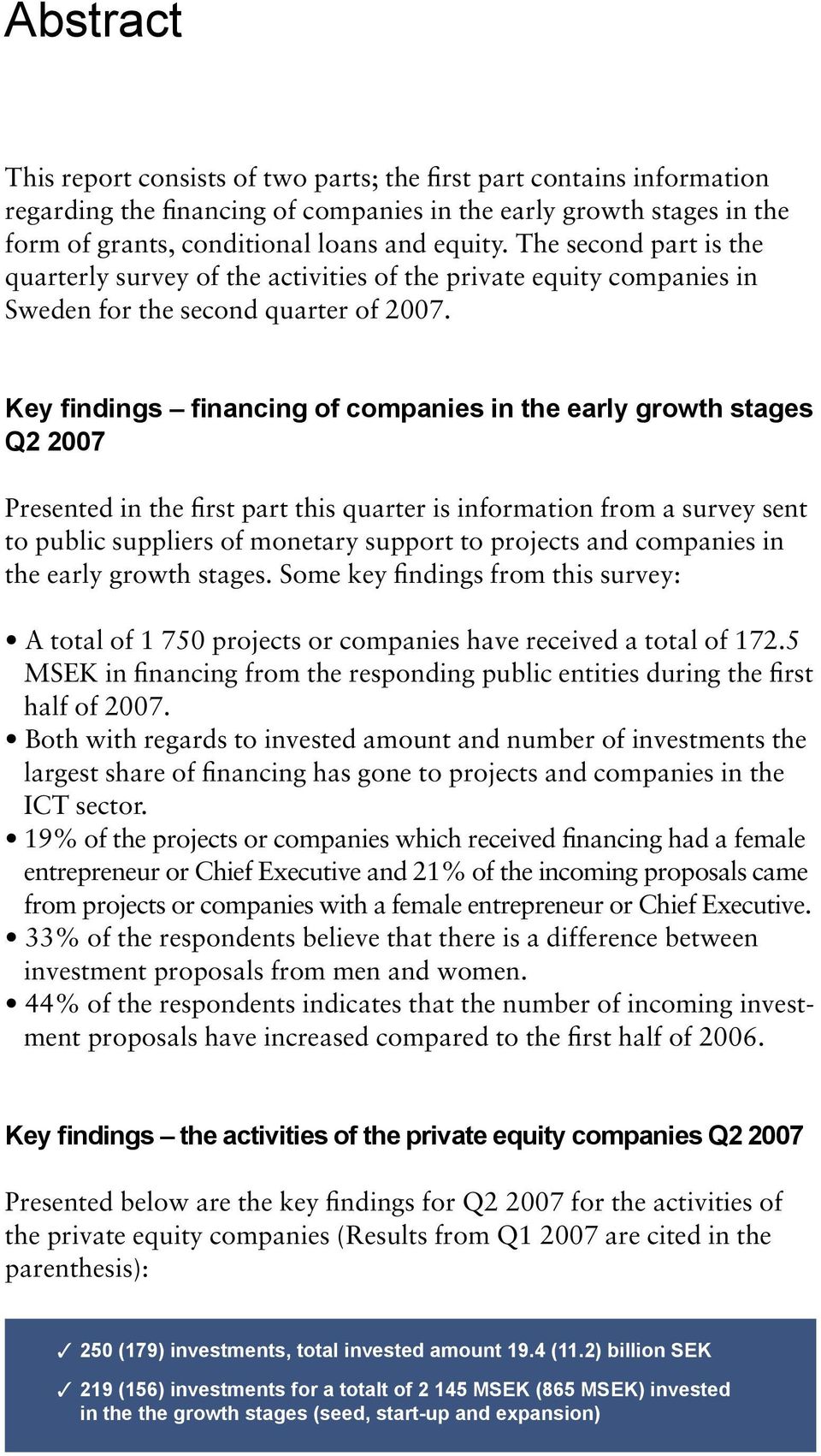 Key findings financing of companies in the early growth stages Q2 2007 Presented in the first part this quarter is information from a survey sent to public suppliers of monetary support to projects