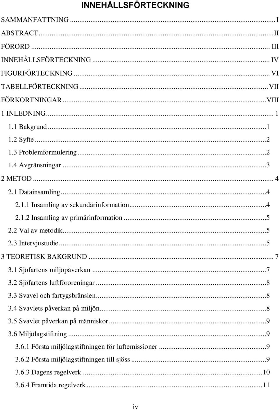 2 Val av metodik...5 2.3 Intervjustudie...5 3 TEORETISK BAKGRUND... 7 3.1 Sjöfartens miljöpåverkan...7 3.2 Sjöfartens luftföroreningar...8 3.3 Svavel och fartygsbränslen...8 3.4 Svavlets påverkan på miljön.