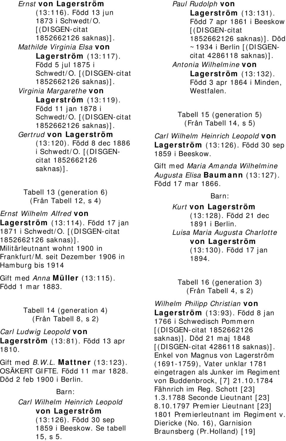 Tabell 13 (generation 6) (Från Tabell 12, s 4) Ernst Wilhelm Alfred von Lagerström (13:114). Född 17 jan 1871 i Schwedt/O. 1852662126 saknas)]. Militärleutnant wohnt 1900 in Frankfurt/M.