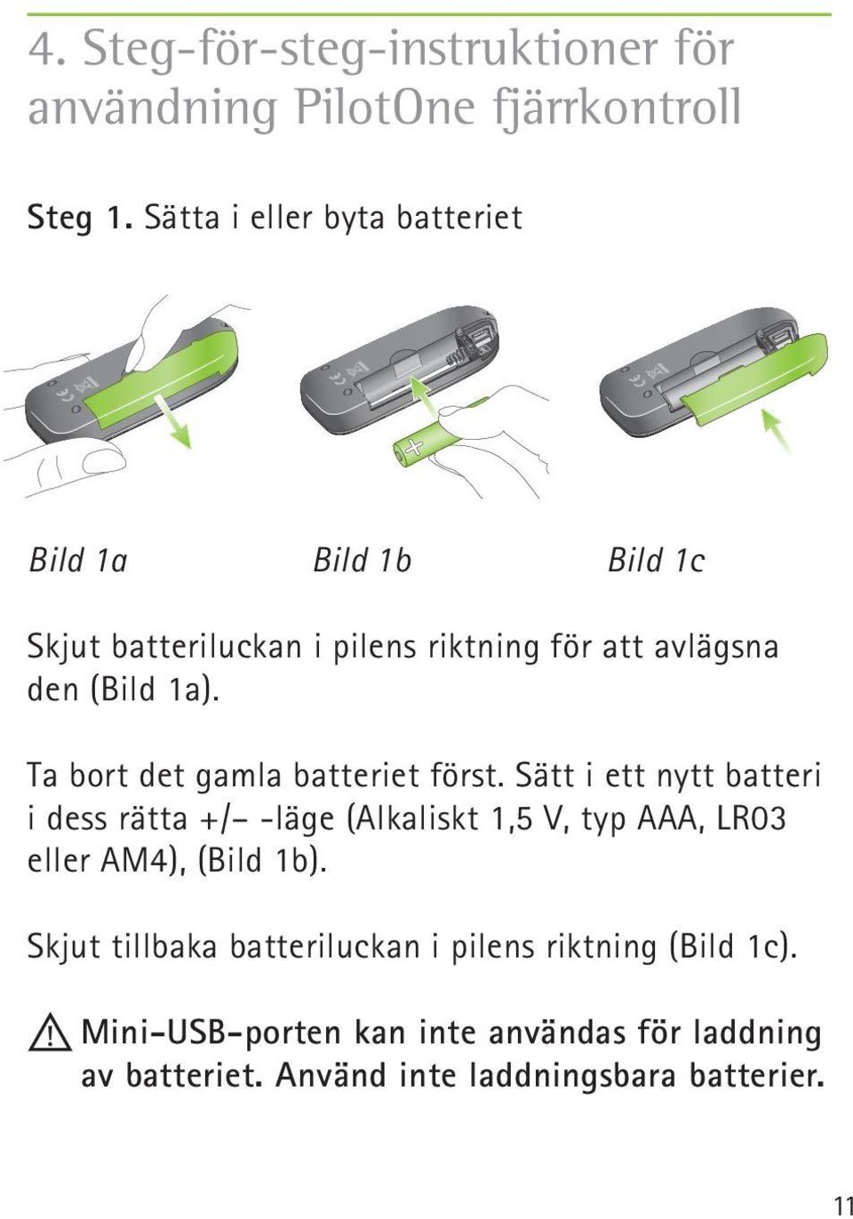 Ta bort det gamla batteriet först.