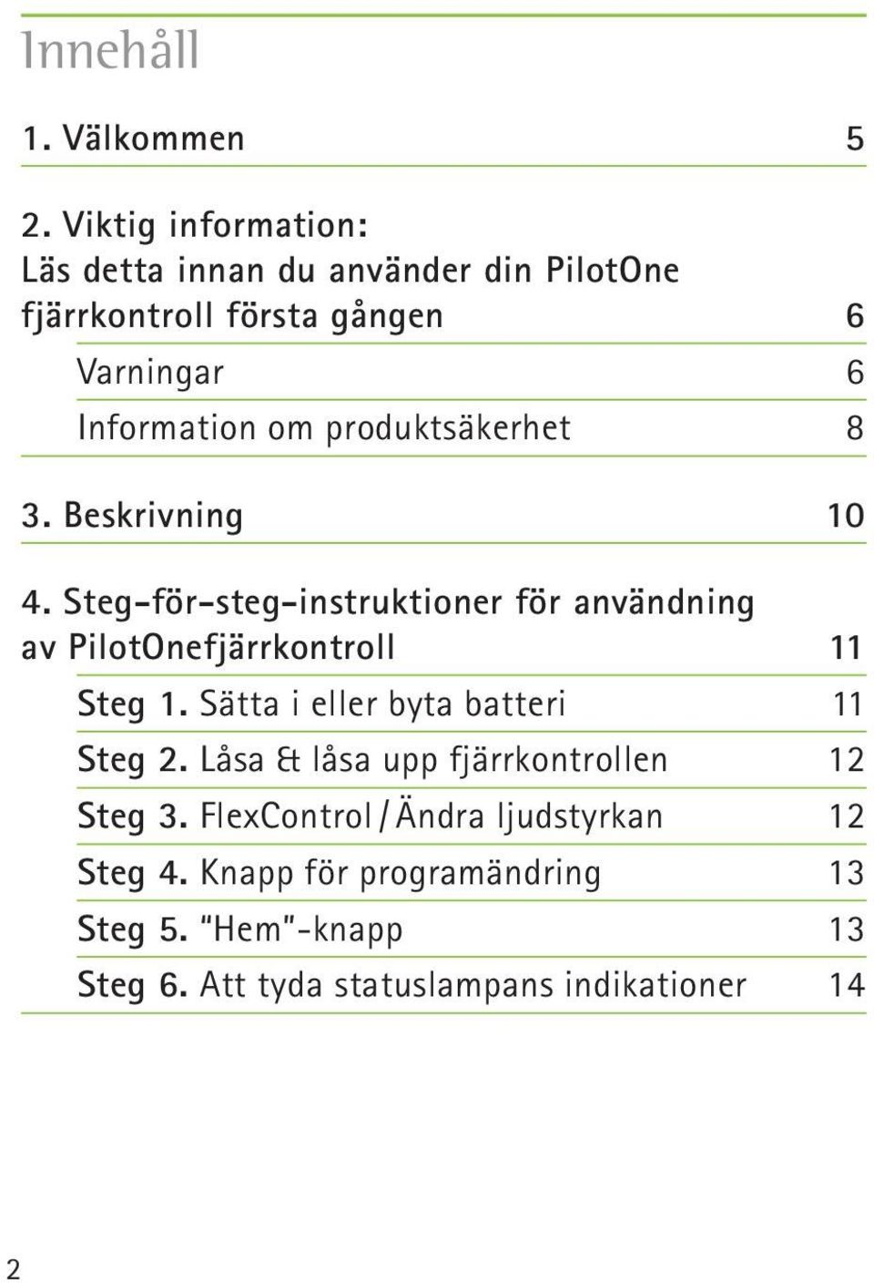 produktsäkerhet 8 3. Beskrivning 10 4. Steg-för-steg-instruktioner för användning av PilotOnefjärrkontroll 11 Steg 1.