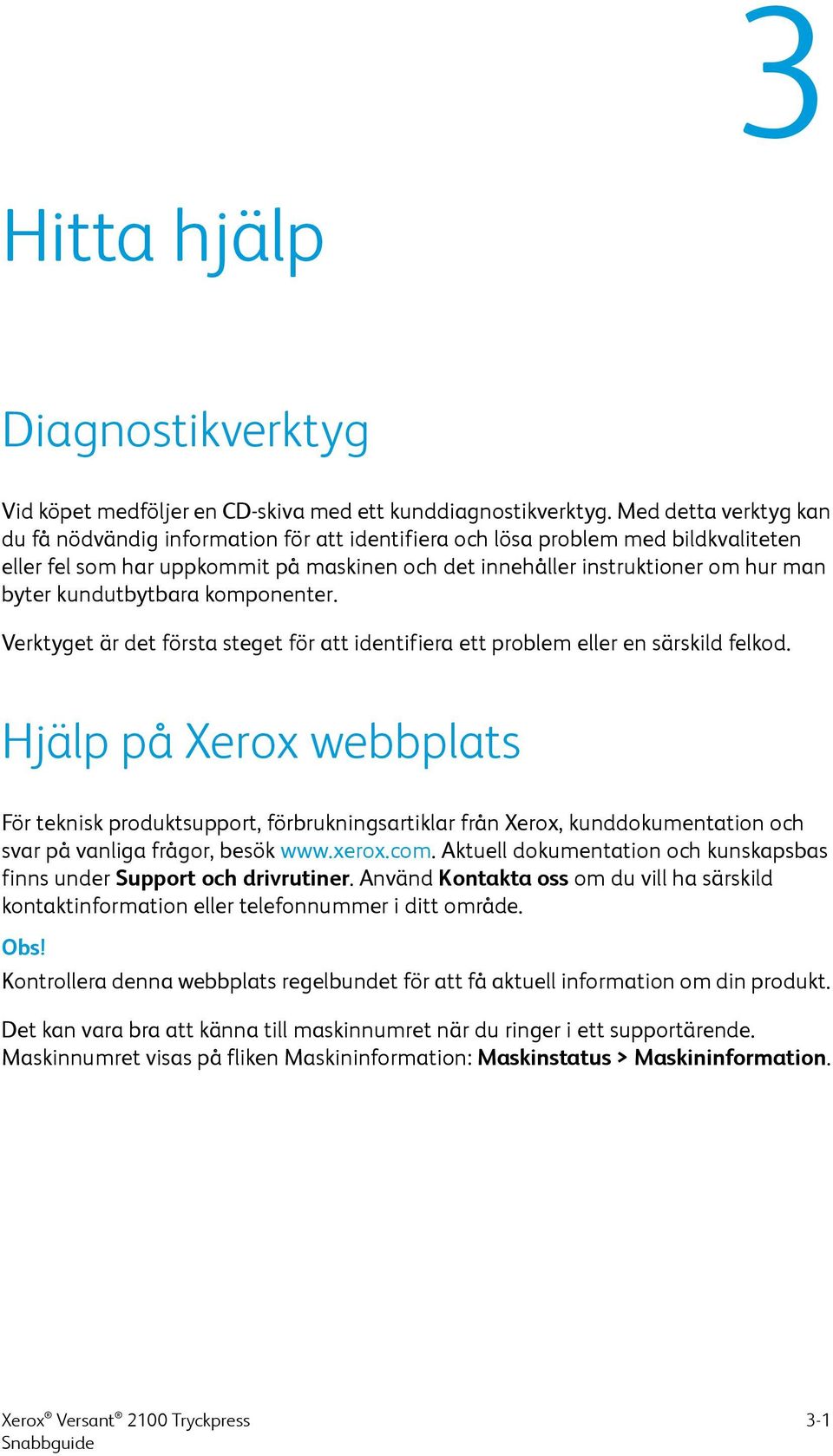 kundutbytbara komponenter. Verktyget är det första steget för att identifiera ett problem eller en särskild felkod.