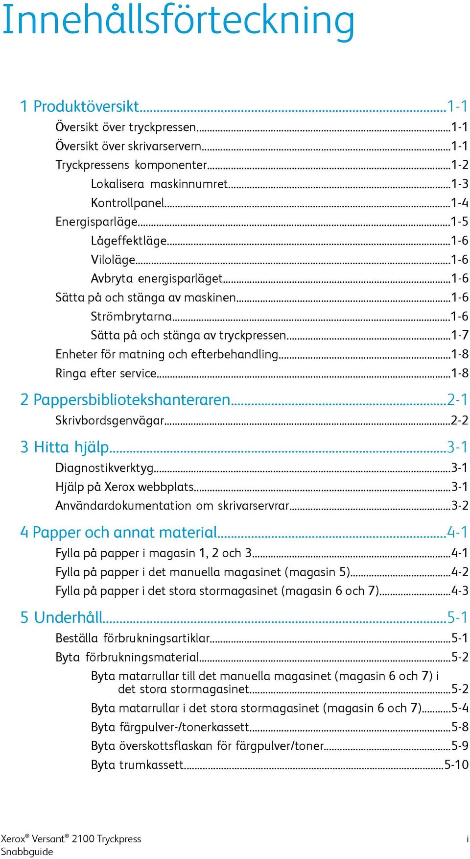 ..1-7 Enheter för matning och efterbehandling...1-8 Ringa efter service...1-8 2 Pappersbibliotekshanteraren...2-1 Skrivbordsgenvägar...2-2 3 Hitta hjälp...3-1 Diagnostikverktyg.