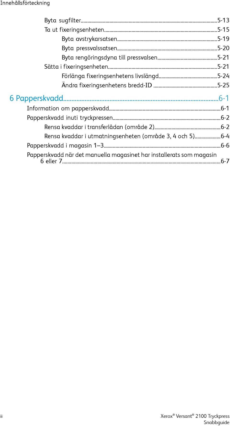 ..5-24 Ändra fixeringsenhetens bredd-id...5-25 6 Papperskvadd...6-1 Information om papperskvadd...6-1 Papperskvadd inuti tryckpressen.