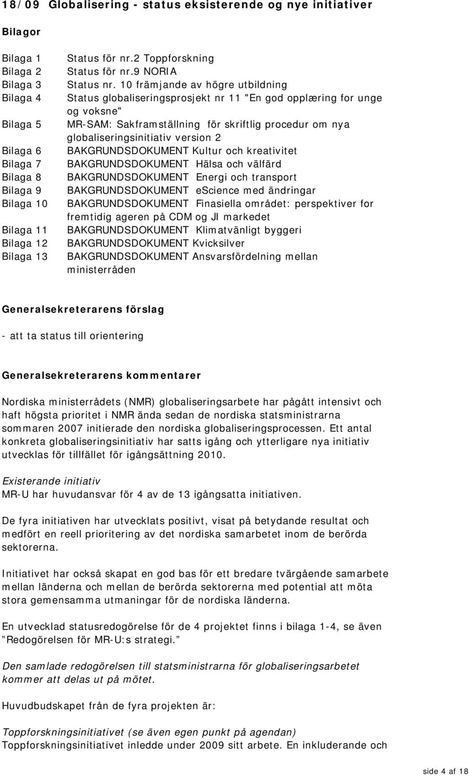 10 främjande av högre utbildning Status globaliseringsprosjekt nr 11 "En god opplæring for unge og voksne" MR-SAM: Sakframställning för skriftlig procedur om nya globaliseringsinitiativ version 2