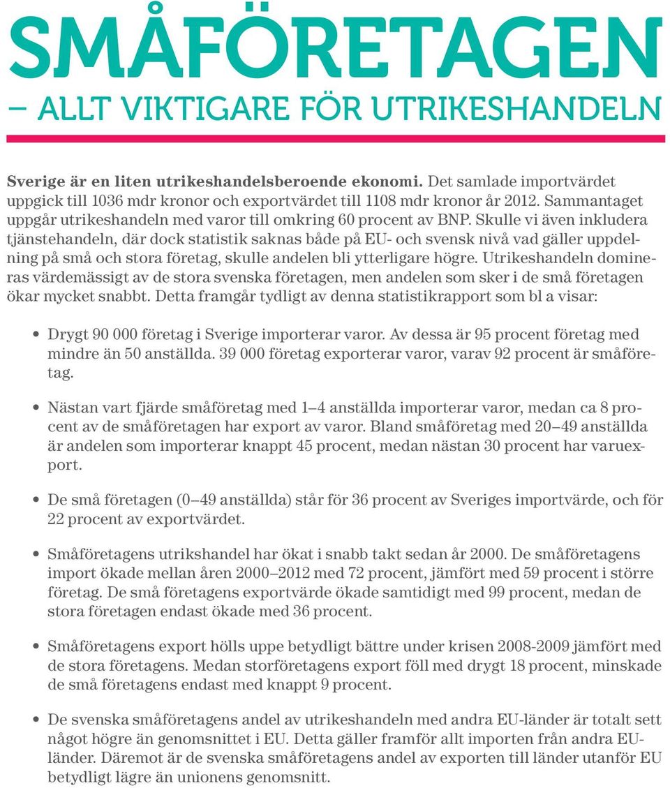 Skulle vi även inkludera tjänstehandeln, där dock statistik saknas både på EU- och svensk nivå vad gäller uppdelning på små och stora företag, skulle andelen bli ytterligare högre.