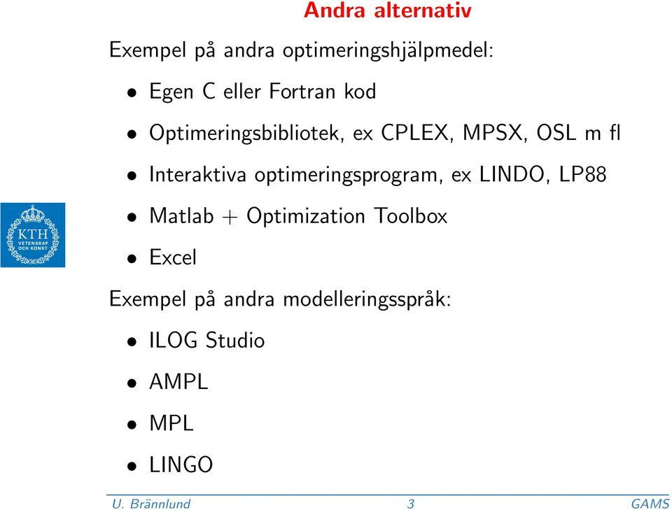 optimeringsprogram, ex LINDO, LP88 Matlab + Optimization Toolbox Excel