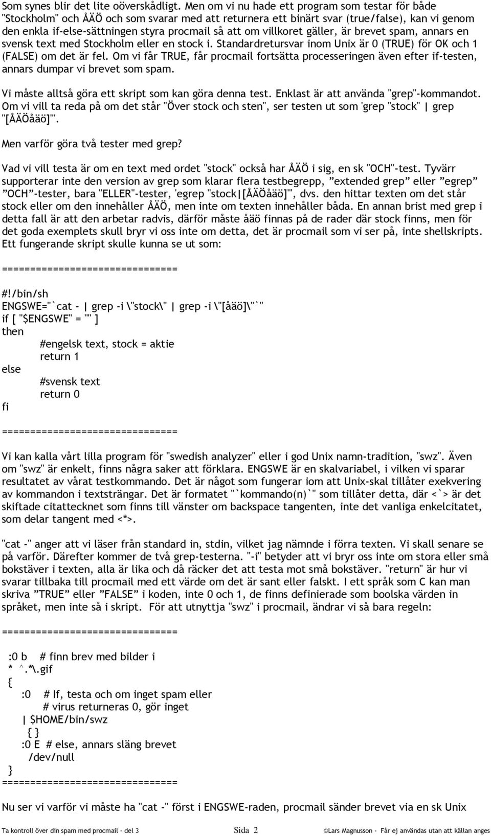 villkoret gäller, är brevet spam, annars en svensk text med Stockholm eller en stock i. Standardretursvar inom Unix är 0 (TRUE) för OK och 1 (FALSE) om det är fel.