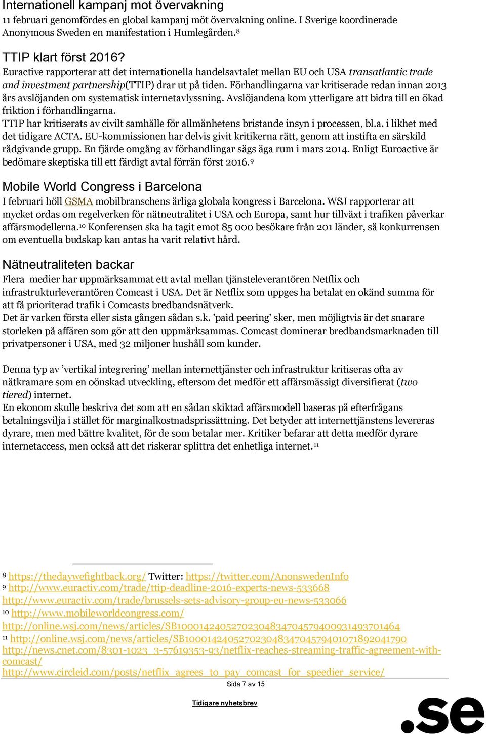 Förhandlingarna var kritiserade redan innan 2013 års avslöjanden om systematisk internetavlyssning. Avslöjandena kom ytterligare att bidra till en ökad friktion i förhandlingarna.