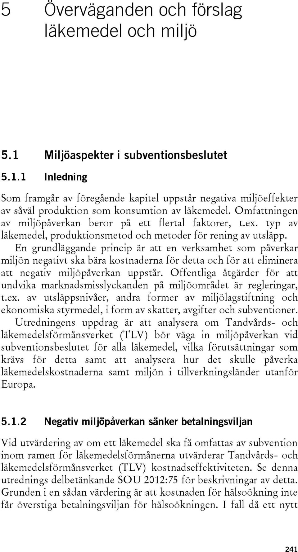 Omfattningen av miljöpåverkan beror på ett flertal faktorer, t.ex. typ av läkemedel, produktionsmetod och metoder för rening av utsläpp.