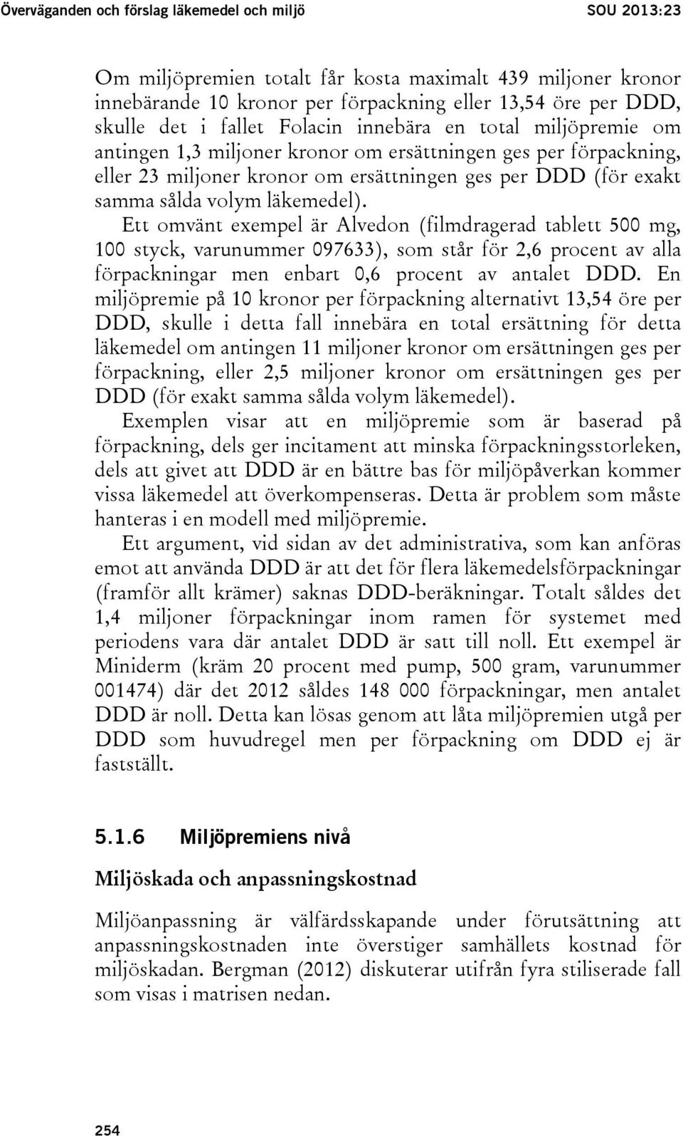 läkemedel). Ett omvänt exempel är Alvedon (filmdragerad tablett 500 mg, 100 styck, varunummer 097633), som står för 2,6 procent av alla förpackningar men enbart 0,6 procent av antalet DDD.